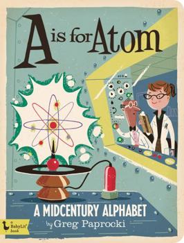 Board book A is for Atom: A Midcentury Alphabet Book