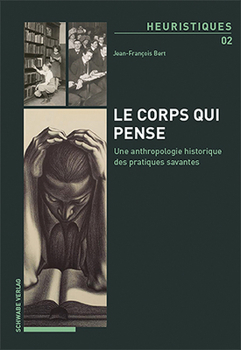 Le Corps Qui Pense: Une Anthropologie Historique Des Pratiques Savantes