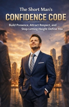 Paperback The Short Man's Confidence Code: Build Presence, Attract Respect, and Stop Letting Height Define You Book