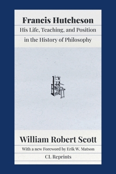 Paperback Francis Hutcheson: His Life, Teaching, and Position in the History of Philosophy Book