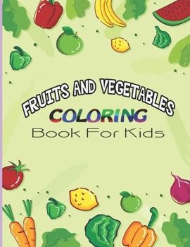 Paperback Fruits and Vegetables Coloring Book For Kids: Funny Design Best Fruits Activity Coloring Book for Kids, Toddlers, Boys, and Girls - A Kids Coloring Bo Book