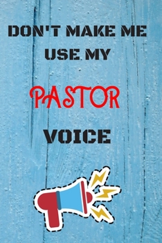 Paperback DON'T MAKE ME USE MY Pastor VOICE, Funny Pastor Notebook Gift: lined Notebook / Journal Gift, 110 Pages, 6x9, Soft Cover, Matte Finish Book