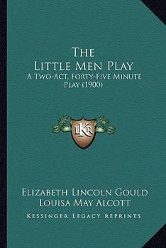 Paperback The Little Men Play: A Two-Act, Forty-Five Minute Play (1900) Book