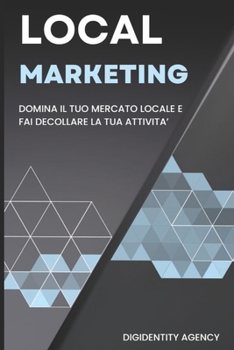 Local Marketing: Domina il Tuo Mercato Locale e Fai Decollare la Tua Attività (Italian Edition)