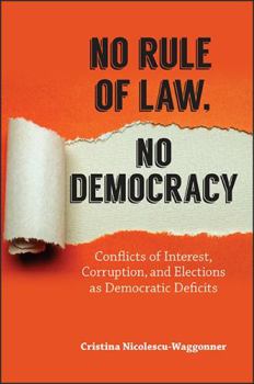 Hardcover No Rule of Law, No Democracy: Conflicts of Interest, Corruption, and Elections as Democratic Deficits Book