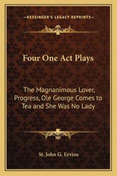 Four One Act Plays: The Magnanimous Lover, Progress, Ole George Comes to Tea and She Was No Lady