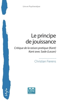 Le principe de jouissance: Critique de la raison pratique (Kant) Kant avec Sade (Lacan) Kant avec Sade (Lacan) (Lire En Psychanalyse) (French Edition)