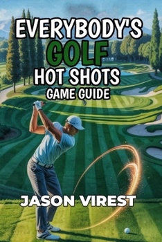 Everybody's Golf Hot Shots Game Guide: Conquer Courses, Unlock Achievements, and Dominate Multiplayer