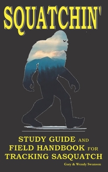 Paperback Squatchin': Study Guide and Field Handbook for Tracking Sasquatch Book