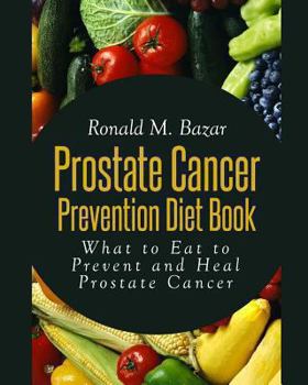 Paperback Prostate Cancer Prevention Diet Book: What to Eat to Prevent and Heal Prostate Cancer Book