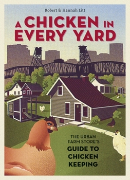 Hardcover A Chicken in Every Yard: The Urban Farm Store's Guide to Chicken Keeping Book