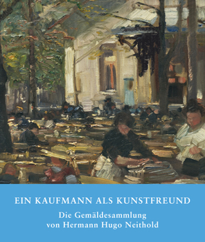 Paperback Ein Kaufmann ALS Kunstfreund: Die Gemäldesammlung Von Hermann Hugo Neithold [German] Book