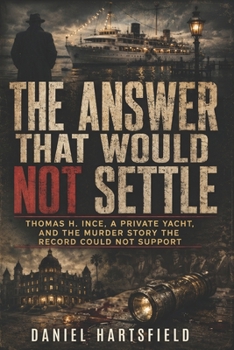 Paperback The Answer That Would Not Settle: Thomas H. Ince, a Private Yacht, and the Murder Story the Record Could Not Support Book