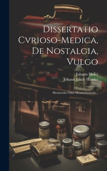 Hardcover Dissertatio Cvrioso-medica, De Nostalgia, Vulgo: Heimwehe Oder Heimsehnsucht... [Latin] Book