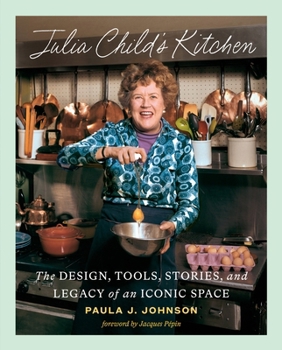 Hardcover Julia Child's Kitchen: The Design, Tools, Stories, and Legacy of an Iconic Space Book