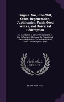 Hardcover Original Sin, Free-Will, Grace, Regeneration, Justification, Faith, Good Works, and Universal Redemption: As Maintained in Certain Declarations of Our Book