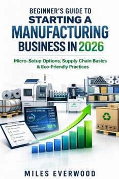 Paperback Beginner's Guide to Starting a Manufacturing Business in 2026: Micro-Setup Options, Supply Chain Basics & Eco-Friendly Practices Book