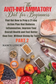 Paperback Anti-Inflammatory Diet for Beginners: Find Out How to Prep a 21-day Action Plan that Reduces Inflammation, Improve Your Overall Health and Feel Better Book