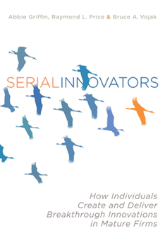 Hardcover Serial Innovators: How Individuals Create and Deliver Breakthrough Innovations in Mature Firms Book