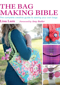 Paperback The Bag Making Bible: The Complete Guide to Sewing and Customizing Your Own Unique Bags [With Pattern(s)] Book