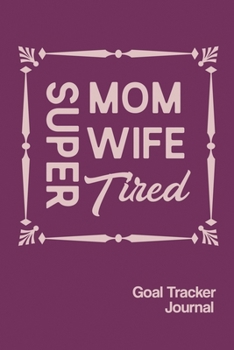 Paperback Super Mom Wife Tired Goal Tracker Journal: 2020 Monthly Goal Tracker and Beyond Book