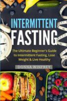 Paperback Intermittent Fasting: The Ultimate Beginner's Guide to Intermittent Fasting, Lose Weight & Live Healthy Book
