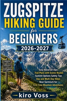 ZUGSPITZE HIKING GUIDE FOR BEGINNERS: Easy Bavarian Alps Trail Plans With Scenic Routes Summit Options Safety Tips Day And Multi Day Hikes Near Garmisch For First Time Mountain Adventures