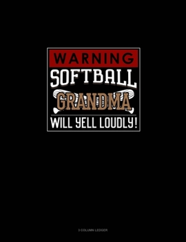 Warning! Softball Grandma Will Yell Loudly!: 3 Column Ledger