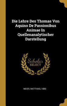 Hardcover Die Lehre Des Thomas Von Aquino De Passionibus Animae In Quellenanalytischer Darstellung [German] Book