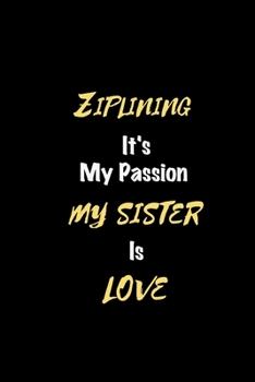Ziplining It's my passion My Sister Is Love: Perfect quote Journal Diary Planner, Elegant Ziplining Notebook Gift for Kids girls Women and Men who ... Passion - 110 Pages, 6 x 9, Matte Finish