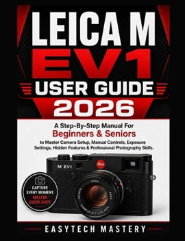 Paperback Leica M Ev1 User Guide 2026: A Step-By-Step Manual For Beginners & Seniors to Master Camera Setup, Manual Controls, Exposure Settings, Hidden Features Book