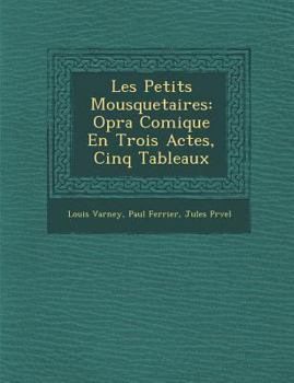 Paperback Les Petits Mousquetaires: Op Ra Comique En Trois Actes, Cinq Tableaux [French] Book