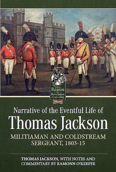 Paperback Narrative of the Eventful Life of Thomas Jackson: Militiaman and Coldstream Sergeant, 1803-15 Book