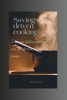 Paperback Savings-driven Cooking: Inexpensive Kitchen Creations and Cost Effective Family Dinners Book