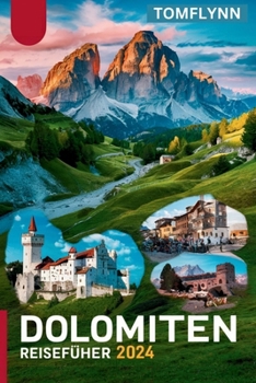 Dolomiten Reiseführer 2024: Aktivitäten, Übernachtungsmöglichkeiten, Essen, Geschichte und Kultur. Alles, was Sie vor Ihrem Besuch wissen sollten (German Edition)