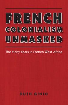 Paperback French Colonialism Unmasked: The Vichy Years in French West Africa Book
