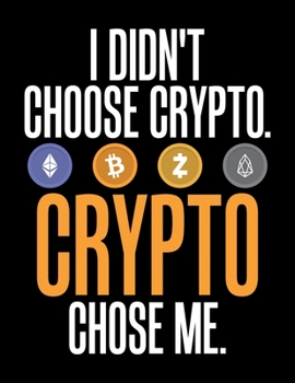 I Didn't Choose Crypto. Crypto Chose Me.: I Didn't Choose Crypto, Crypto Chose Me Blank Sketchbook to Draw and Paint (110 Empty Pages, 8.5" x 11")