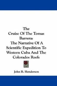 Paperback The Cruise Of The Tomas Barrera: The Narrative Of A Scientific Expedition To Western Cuba And The Colorados Reefs Book