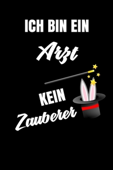 Ich bin ein Arzt kein Zauberer: Geschenk Für Angestellte und Arbeitskollegen Liniertes Notizbuch oder Journal zum selber ausfüllen mit lustigen Spruch (German Edition)