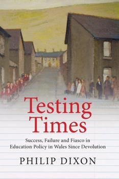 Paperback Testing Times: Success, Failure and Fiasco in Welsh Education Policy Since Devolution Book