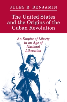 Paperback The United States and the Origins of the Cuban Revolution: An Empire of Liberty in an Age of National Liberation Book