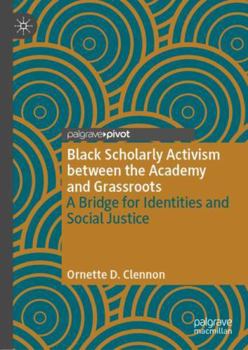 Paperback Black Scholarly Activism Between the Academy and Grassroots: A Bridge for Identities and Social Justice Book
