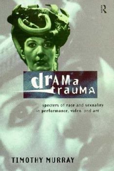 Paperback Drama Trauma: Specters of Race and Sexuality in Performance, Video and Art Book