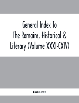 Paperback General Index To The Remains, Historical & Literary (Volume Xxxi-Cxiv) Book