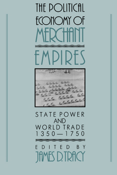 Hardcover The Political Economy of Merchant Empires: State Power and World Trade, 1350-1750 Book