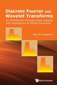 Hardcover Discrete Fourier and Wavelet Transforms: An Introduction Through Linear Algebra with Applications to Signal Processing Book