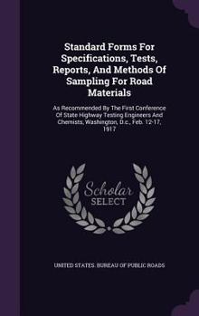Standard Forms For Specifications, Tests, Reports, And Methods Of Sampling For Road Materials: As Recommended By The First Conference Of State Highway Testing Engineers And Chemists, Washington, D.c.,