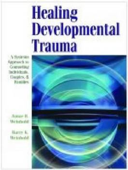 Hardcover Healing Developmental Trauma: A Systems Approach to Counseling Individuals, Couples, & Families Book
