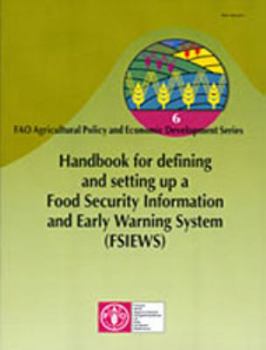 Handbook for Defining and Setting Up a Food Security Information and Early Warning System (Fsiews) (Fao Agricultural Policy and Economic Development Series,)