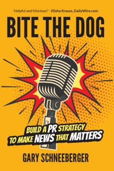 Paperback Bite the Dog: Build a PR Strategy to Make News That Matters Book